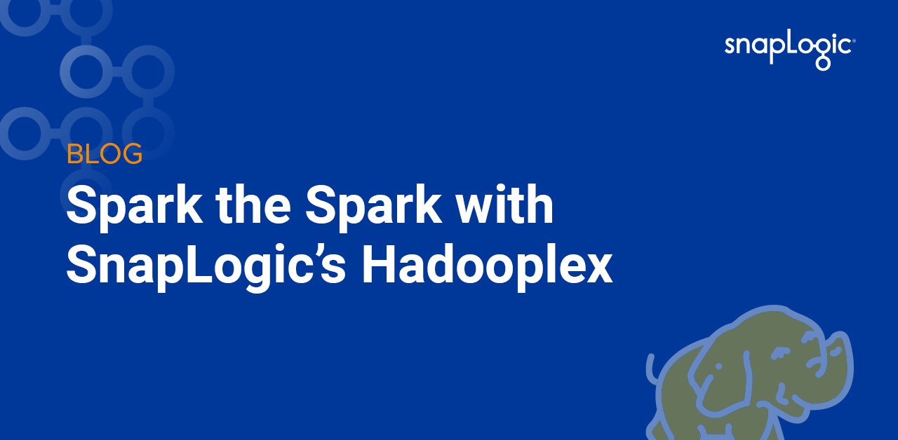 Spark the Spark with Snaplogic’s Hadooplex