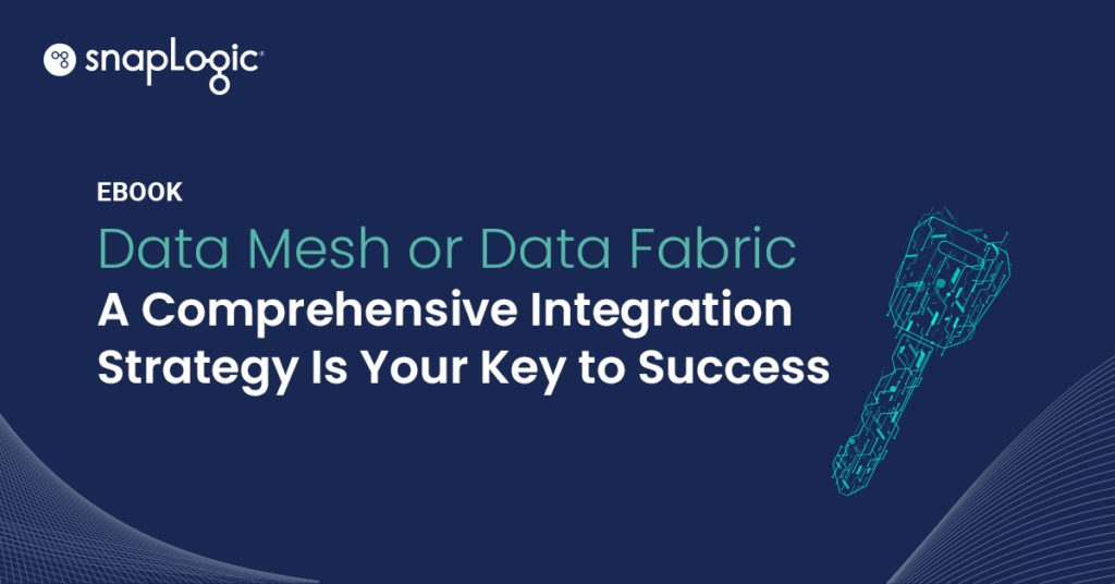 Data Mesh or Data Fabric: A Comprehensive Integration Strategy Is Your Key to Success ebook