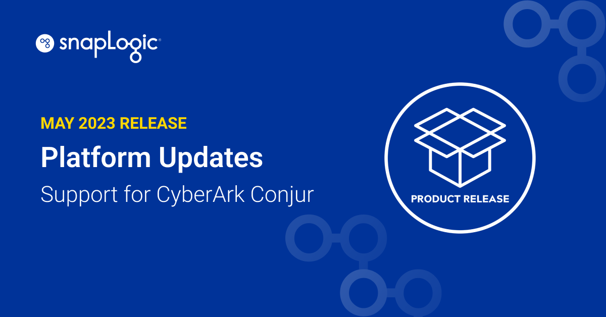 May 2023 Release: Platform Updates - CyberArk Conjur | SnapLogic