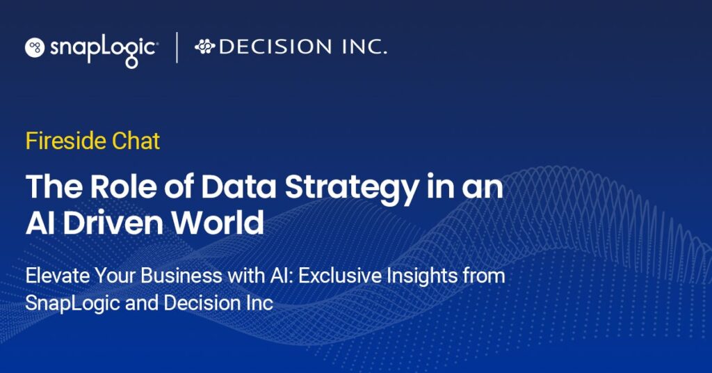 Fireside Chat con SnapLogic e Decision Inc: Il ruolo della strategia dei dati in un mondo guidato dall'intelligenza artificiale