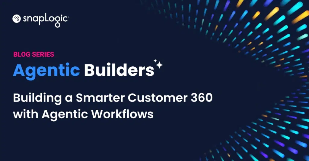 Série de blogs d'Agentic Builders : Construire un Customer 360 plus intelligent avec les les workflowsAgentic les workflows